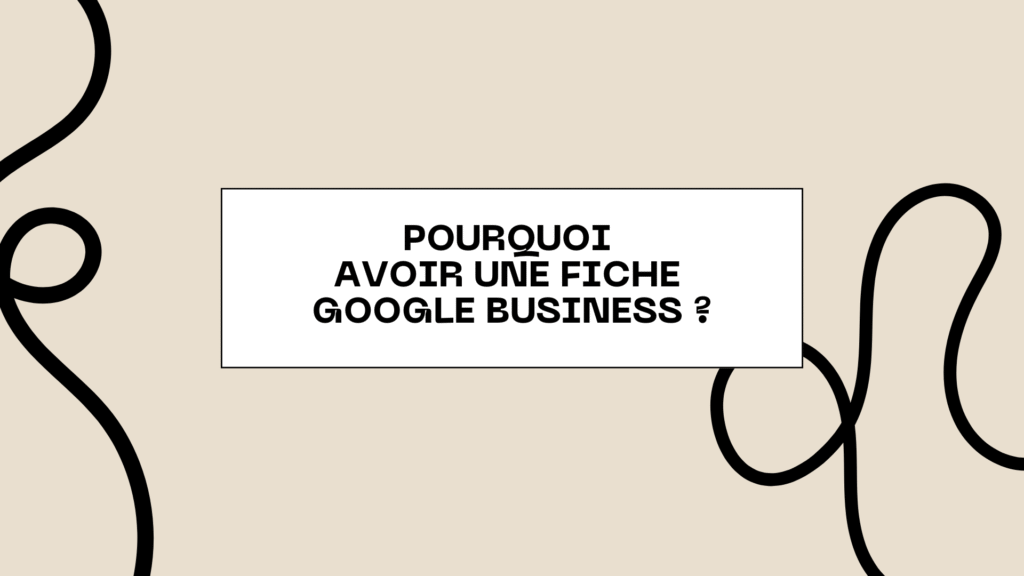 Pourquoi avoir une fiche Google Business
